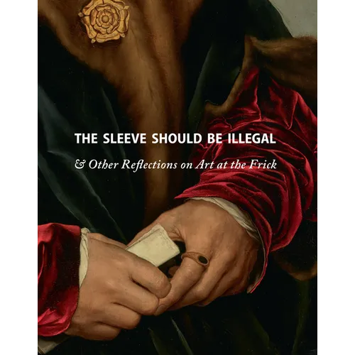 The Sleeve Should Be Illegal: & Other Reflections on Art at the Frick - Hardcover