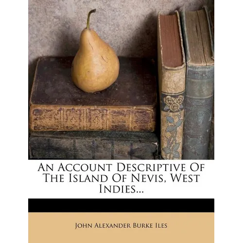 An Account Descriptive of the Island of Nevis, West Indies... - Paperback
