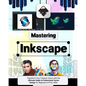 Mastering Inkscape: Transform Your Creative Vision with the Ultimate Guide to Professional Vector Design for Beginners & Pros Alike - Paperback