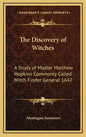 The Discovery of Witches: A Study of Master Matthew Hopkins Commonly Called Witch Finder General 1647 - Hardcover
