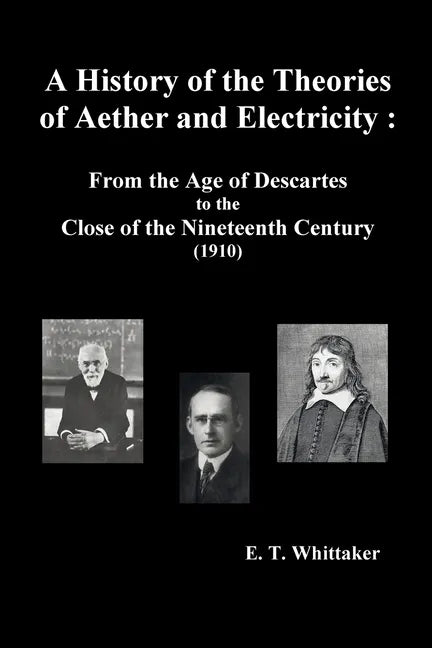 A History of the Theories of Aether and Electricity: From the Age of Descartes to the Close of the Nineteenth Century (1910), (Fully Illustrated) - Paperback