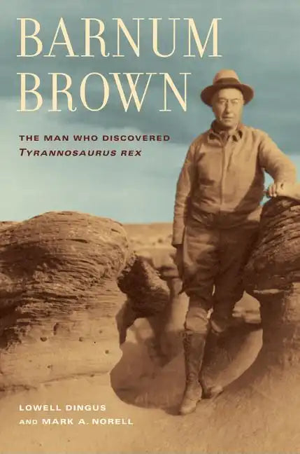 Barnum Brown: The Man Who Discovered Tyrannosaurus Rex - Paperback