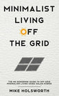 Minimalist Living Off the Grid: The No Nonsense Guide to Off Grid Minimalism Living Using Solar Power - Paperback