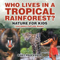 Who Lives in A Tropical Rainforest? Nature for Kids Children's Nature Books - Paperback