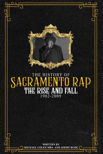 The History of Sacramento Rap: The Rise and Fall (1982-2009) - Paperback