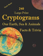 240 Large Print Cryptograms Our Earth, Sea & Animals Facts & Trivia: with Hints and Answers - Learn About Our Home Planet, Cryptic Ciphers to Stay Sha - Paperback
