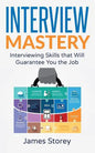 Interview: Interview Mastery: Interviewing Skills That Will Guarantee You The Job - Paperback