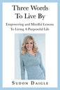 Three Words to Live By: Empowering and Mindful Lessons to Living a Purposeful Life - Paperback