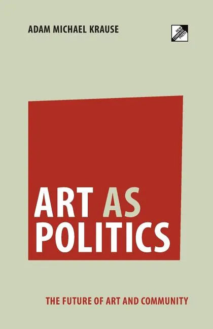 Art as Politics: The Future of Art and Community - Paperback