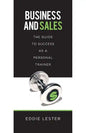 Business and Sales: The Guide to Success as a Personal Trainer - Paperback
