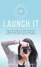 123 Launch It: How to Start a Photography Business When You Have No Money, No Time, and No Energy. - Paperback