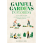 Gainful Gardens in Florida: Learn How To Grow Anything You Want In Your Florida Climate - Paperback