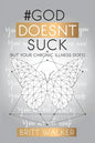 God Doesn't Suck: (But Your Chronic Illness Does) - Paperback