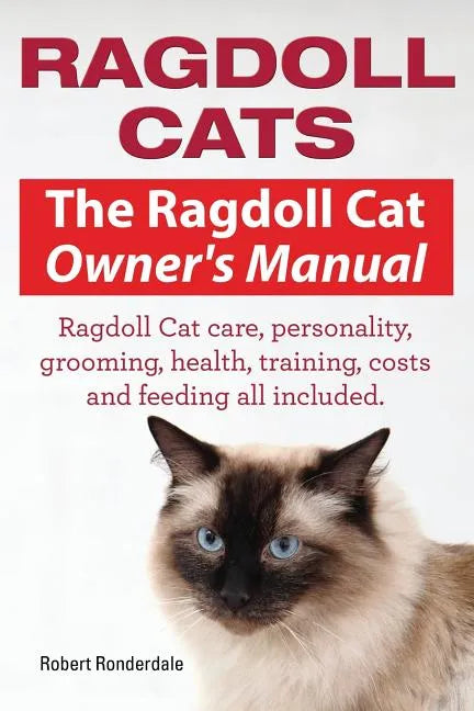 Ragdoll Cats. The Ragdoll Cat Owners Manual. Ragdoll Cat care, personality, grooming, health, training, costs and feeding all included. - Paperback