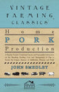 Home Pork Production - A Popular Treatise Containing Concise and Dependable Information on the Breeding, Feeding, Care and Management of Pigs to Secur - Paperback