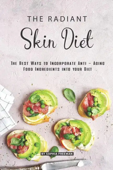 The Radiant Skin Diet: The Best Ways to Incorporate Anti - Aging Food Ingredients into your Diet - Paperback