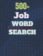 500+ Job Word Search: A Word Search Job Word Find Puzzles Books Great for improving Persistence and Problem Solving Skills and Critical Thin - Paperback