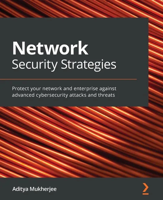Network Security Strategies: Protect your network and enterprise against advanced cybersecurity attacks and threats - Paperback