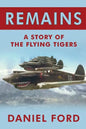 Remains: A Story of the Flying Tigers, Who Won Immortality Defending Burma and China from Japanese Invasion - Paperback