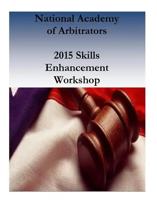 National Academy of Arbitrators: 2015 Skills Enhancement Workshop - Paperback