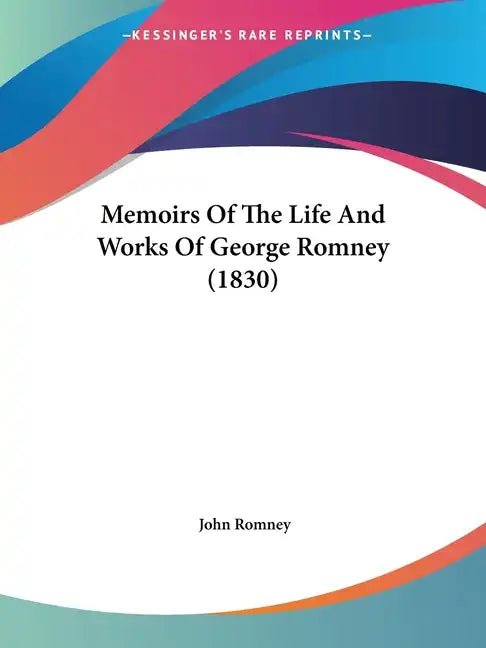 Memoirs Of The Life And Works Of George Romney (1830) - Paperback