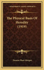 The Physical Basis Of Heredity (1919) - Hardcover