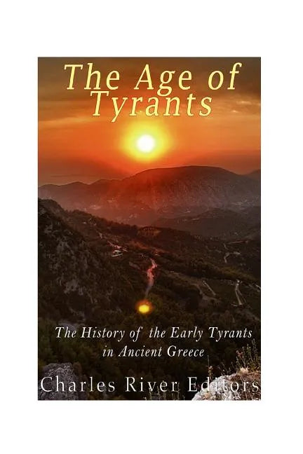 The Age of Tyrants: The History of the Early Tyrants in Ancient Greece - Paperback