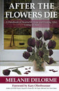 After the Flowers Die: A Handbook of Heartache, Hope and Healing After Losing a Child - Paperback