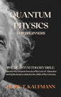 Quantum Physics for Beginners: The Quantum Theory Bible: Discover the Deepest Secrets of the Law of Attraction and Q Mechanics related to the Birth o - Hardcover