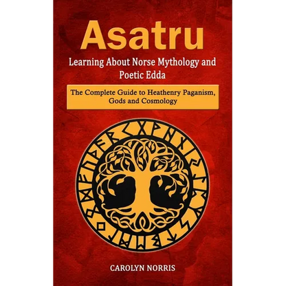 Asatru: Learning About Norse Mythology and Poetic Edda (The Complete Guide to Heathenry Paganism, Gods and Cosmology) - Paperback