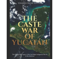 The Caste War of Yucatán: The History and Legacy of the Last Major Indigenous Revolt in the Americas - Paperback