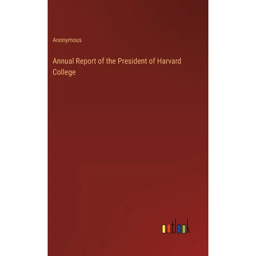 Annual Report of the President of Harvard College - Hardcover