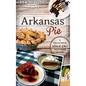 Arkansas Pie: A Delicious Slice of the Natural State - Hardcover