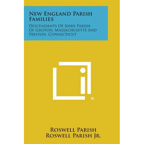 New England Parish Families: Descendants of John Parish of Groton, Massachusetts and Preston, Connecticut - Paperback