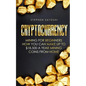 Cryptocurrency: Mining for Beginners - How You Can Make Up To $18,500 a Year Mining Coins From Home - Paperback