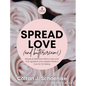 Spread Love (and Buttercream!): Recipes and Reflections Where Love is the First Ingredient and a Sweeter World is Ours for the Baking - Hardcover