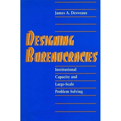 Designing Bureaucracies: Institutional Capacity and Large-Scale Problem Solving - Hardcover