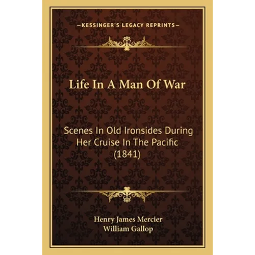 Life In A Man Of War: Scenes In Old Ironsides During Her Cruise In The Pacific (1841) - Paperback