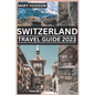 Switzerland Travel Guide 2023: The Swiss Adventure Awaits: Your Unmissable Travel Guide For 2023 - Paperback
