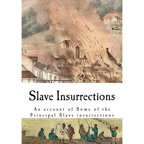 Slave Insurrections: An Account of Some of the Principal Slave Insurrections - Paperback