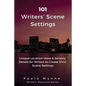 101 Writers' Scene Settings: Unique Location Ideas & Sensory Details for Writers to Create Vivid Scene Settings - Paperback