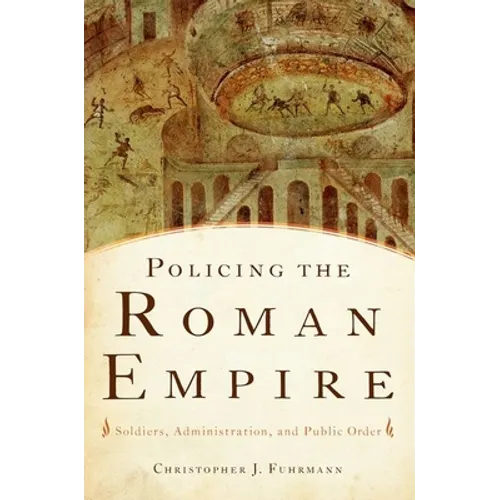 Policing the Roman Empire: Soldiers, Administration, and Public Order - Paperback