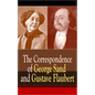 The Correspondence of George Sand and Gustave Flaubert: Collected Letters of the Most Influential French Authors - Paperback
