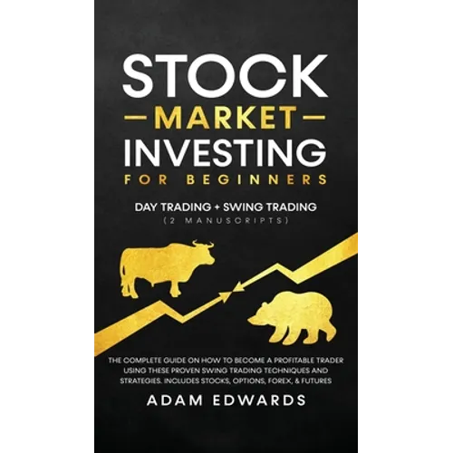 Stock Market Investing for Beginners: Day Trading + Swing Trading (2 Manuscripts): The Complete Guide on How to Become a Profitable Investor. Includes - Hardcover