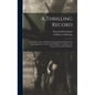 A Thrilling Record: : Founded on Facts and Observations Obtained During Ten Days' Experience With Colonel William T. Anderson (the Notorio - Hardcover
