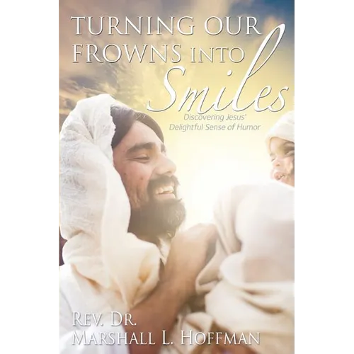 Turning Our Frowns into Smiles: Discovering Jesus' Delightful Sense of Humor - Paperback