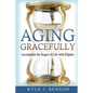 Aging Gracefully: Accomplish the Stages of Life with Dignity - Paperback