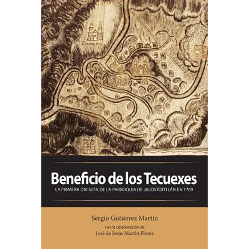 Beneficio de los Tecuexes: La Primera División de la Parroquia de Jalostotitlán en 1769 - Paperback