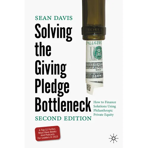 Solving the Giving Pledge Bottleneck: How to Finance Solutions Using Philanthropic Private Equity - Hardcover