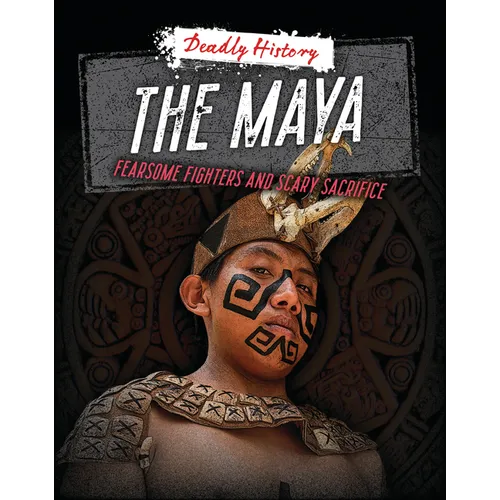 The Maya: Fearsome Fighters and Scary Sacrifice - Library Binding